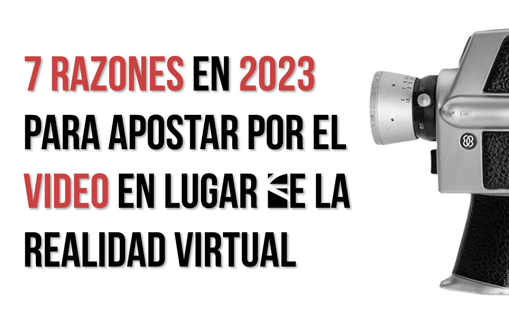 7 razones en 2023 para apostar por el video en lugar de la realidad virtual