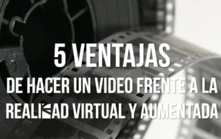5 ventajas de hacer un video frente a la realidad virtual y aumentada