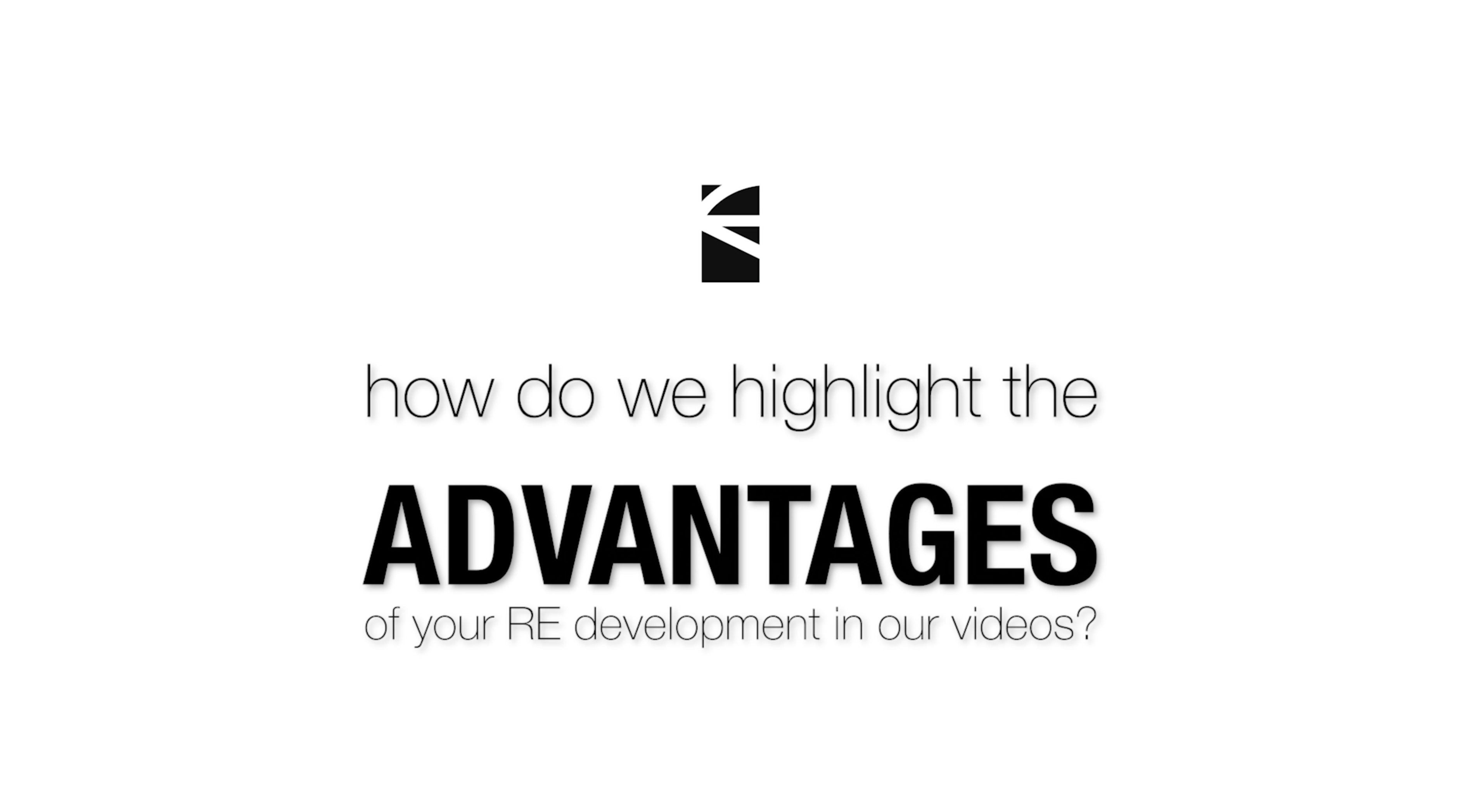 How do we highlight the ADVANTAGES of your RE development in our videos?
